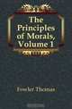 The Principles of Morals, Volume 1, Fowler Thomas 