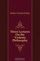 Three Lectures On the Vedanta Philosophy, Friedrich Max Muller 
