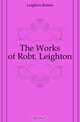 The Works of Robt. Leighton, Robert Leighton 