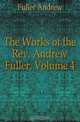 The Works of the Rev. Andrew Fuller, Volume 4, Fuller Andrew 