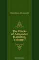 The Works of Alexander Hamilton, Volume 7, Hamilton Alexander 