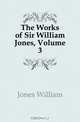 The Works of Sir William Jones, Volume 3, Jones William 