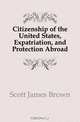 Citizenship of the United States, Expatriation, and Protection Abroad, Scott James Brown 