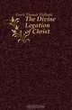 The Divine Legation of Christ, Fowle Thomas Welbank 