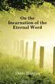 On the Incarnation of the Eternal Word, Marcus Dods 