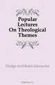 Popular Lectures On Theological Themes, Archibald Alexander Hodge 