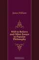Will to Believe and Other Essays in Popular Philosophy, James William 