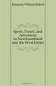 Sport, Travel, and Adventure in Newfoundland and the West Indies, Kennedy William Robert 