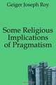 Some Religious Implications of Pragmatism, Geiger Joseph Roy 