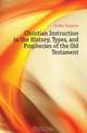 Christian Instruction in the History, Types, and Prophecies of the Old Testament, Corder Susanna 