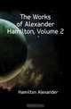 The Works of Alexander Hamilton, Volume 2, Hamilton Alexander 