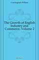 The Growth of English Industry and Commerce, Volume 2, W. Cunningham 