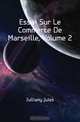 Essai Sur Le Commerce De Marseille, Volume 2, Julliany Jules 
