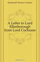 A Letter to Lord Ellenborough from Lord Cochrane, Dundonald Thomas Cochrane 