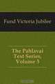 The Pahlavai Text Series, Volume 3, Fund Victoria Jubilee 