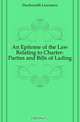 An Epitome of the Law Relating to Charter-Parties and Bills of Lading, L. Duckworth 