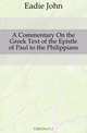 A Commentary On the Greek Text of the Epistle of Paul to the Philippians, Eadie John 