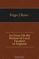 An Essay On the Reform of Local Taxation in England, J. Row- Fogo 