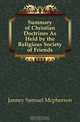Summary of Christian Doctrines As Held by the Religious Society of Friends, Janney Samuel Mcpherson 