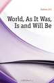 World, As It Was, Is and Will Be, Judson A. C. 