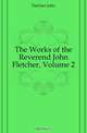 The Works of the Reverend John Fletcher, Volume 2, John Fletcher 