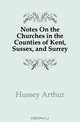 Notes On the Churches in the Counties of Kent, Sussex, and Surrey, Hussey Arthur 