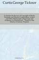 A Treatise On the Law of Copyright in Books, Dramatic and Musical Compositions, Letters and Other Manuscripts, Engravings and Sculpture, As Enacted and Notices of the History of Literary Property, Curtis George Ticknor 