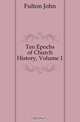 Ten Epochs of Church History, Volume 1, Fulton John 