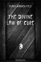 The Divine Law of Cure, Evans Warren Felt 