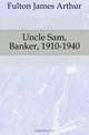 Uncle Sam, Banker, 1910-1940, Fulton James Arthur 