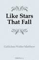 Like Stars That Fall, Gallichan Walter Matthew 