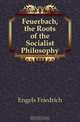 Feuerbach, the Roots of the Socialist Philosophy, Engels Friedrich 