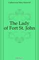 The Lady of Fort St. John, Catherwood Mary Hartwell 