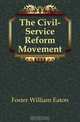 The Civil-Service Reform Movement, Foster William Eaton 