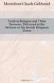 Truth in Religion and Other Sermons, Delivered at the Services of the Jewish Religious Union, Montefiore Claude Goldsmid 
