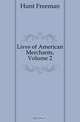 Lives of American Merchants, Volume 2, Hunt Freeman 
