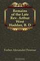 Remains of the Late Rev. Arthur West Haddan, B. D., Forbes Alexander Penrose 