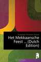 Het Mekkaansche Feest (Dutch Edition), Hurgronje Christiaan Snouck 