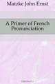 A Primer of French Pronunciation, Matzke John Ernst 