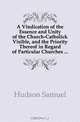 A Vindication of the Essence and Unity of the Church-Catholick Visible, and the Priority Thereof in Regard of Particular Churches ..., Hudson Samuel 