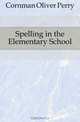 Spelling in the Elementary School, Cornman Oliver Perry 