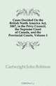 Cases Decided On the British North America Act, 1867, in the Privy Council, the Supreme Court of Canada, and the Provincial Courts, Volume 1, Cartwright John Robison 