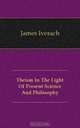 Theism In The Light Of Present Science And Philosophy, James Iverach 