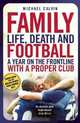 Family: Life, Death and Football - A Year on the Frontline with a Proper Club, Michael Calvin 