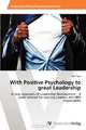 With Positive Psychology to great Leadership: A new approach of Leadership Development - A book tailored for aspiring Leaders and HRD responsibles, Rolf Epp 
