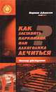 Как заставить наркомана или алкоголика лечиться. Метод убеждения, Вернон Джонсон 