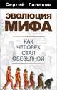 Эволюция мифа. Как человек стал обезьяной, Сергей Головин 