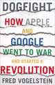 Dogfight: How Apple and Google Went to War and Started a Revolution, Fred Vogelstein 