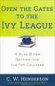 Open the Gates to the Ivy League: A Plan B for Getting into the Top Colleges, C. W. Henderson 