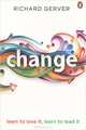 Change: Learn to Love It, Learn to Lead It, Richard Gerver 